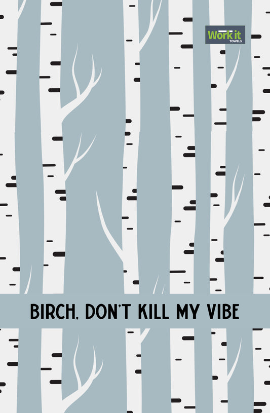 Birch tree pattern towel in cool gray and white with the phrase “Birch, Don’t Kill My Vibe” in black text.