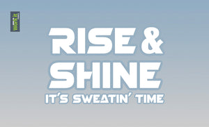 Rise & Shine, It's Sweatin' Time