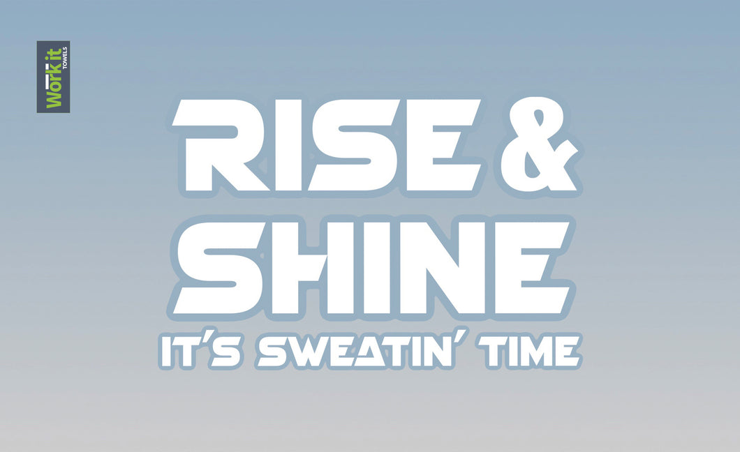 Rise & Shine, It's Sweatin' Time