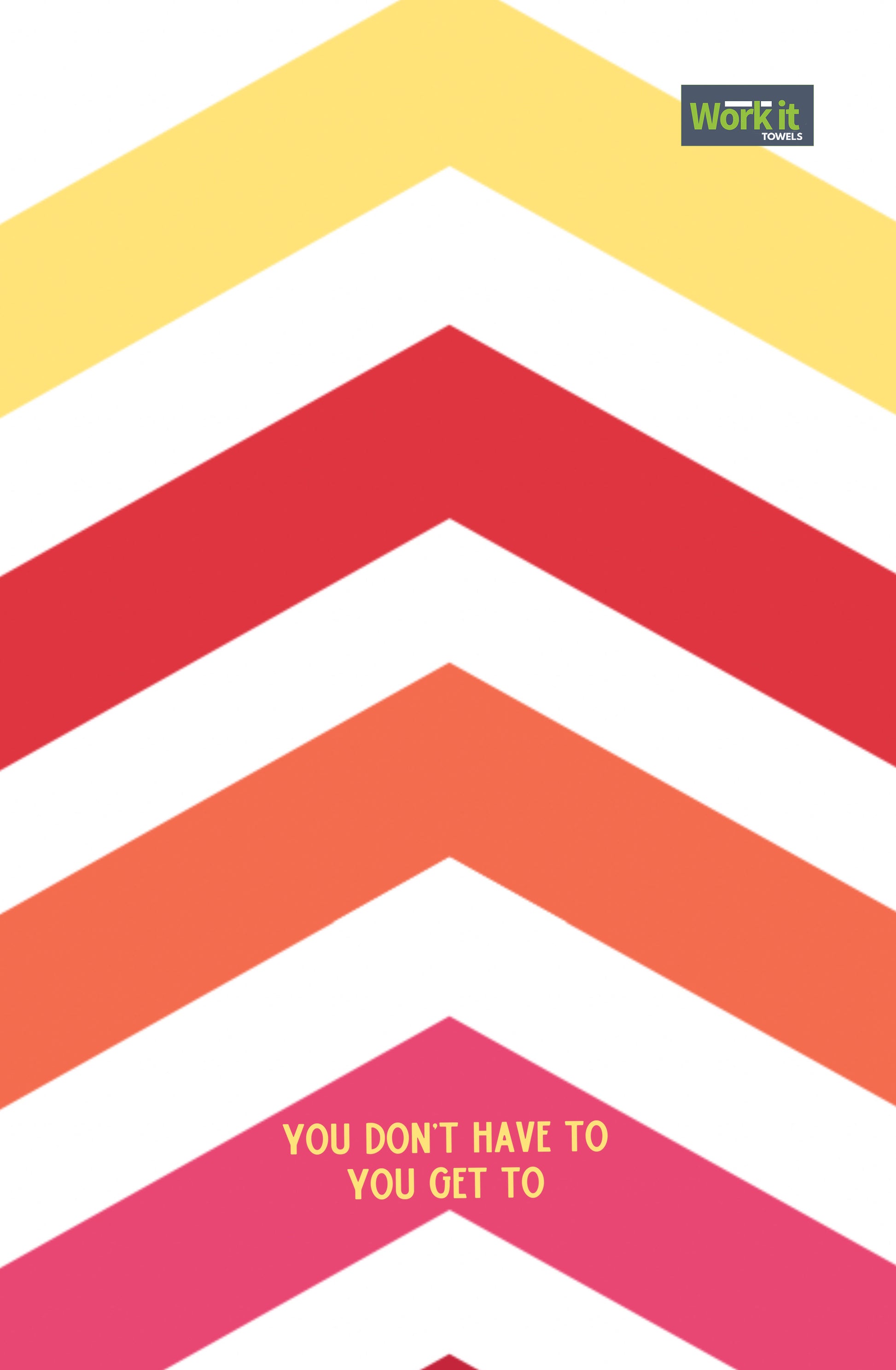 Chevron stripe towel in yellow, red, orange, and pink with the phrase “You Don’t Have To, You Get To” centered in yellow text.