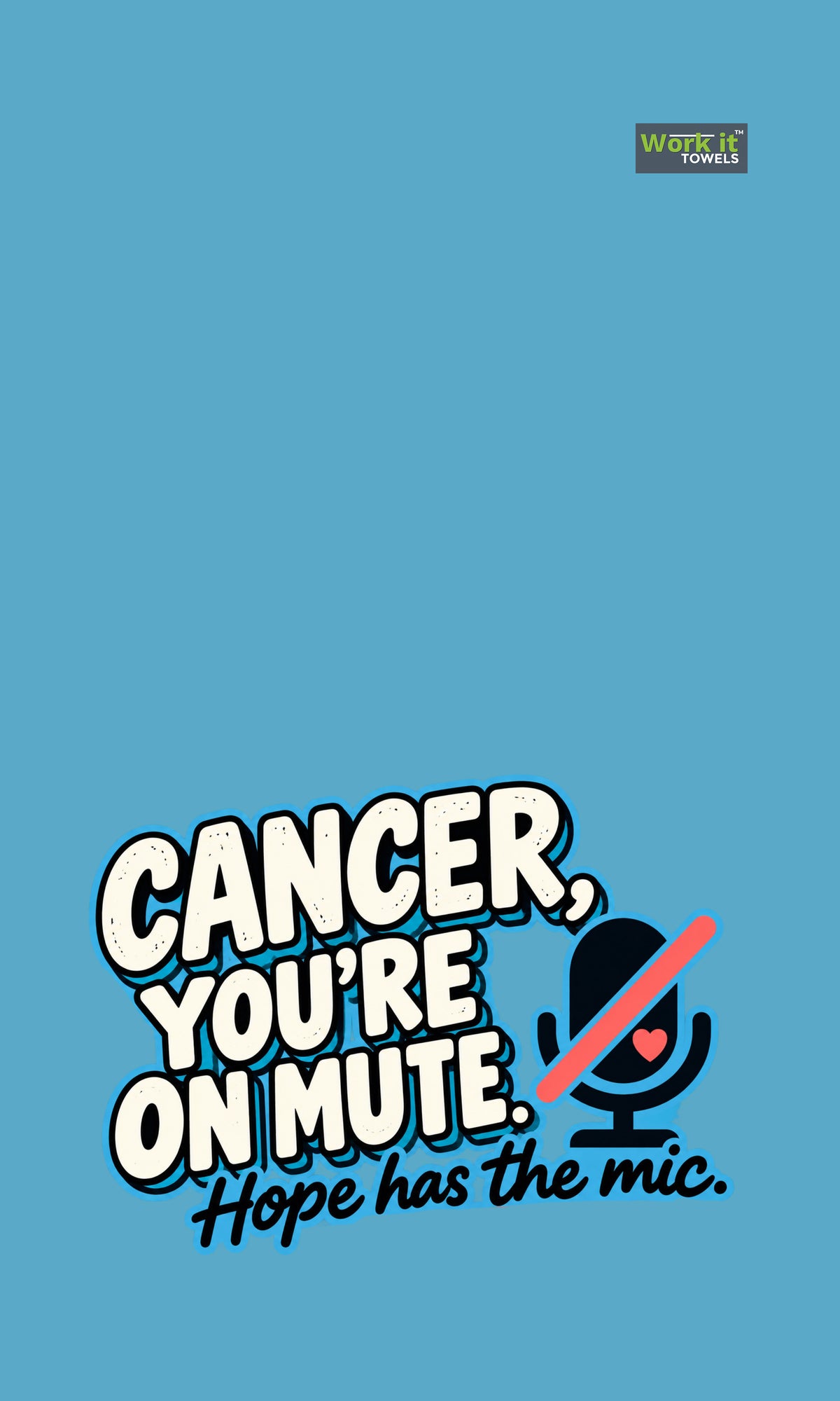 Blue towel design with text "Cancer, you're on mute. Hope has the mic." beside a muted microphone with a heart.