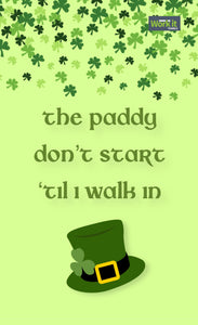 The Paddy Don't Start Til I Walk In